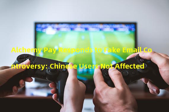 Alchemy Pay Responds to Fake Email Controversy: Chinese Users Not Affected