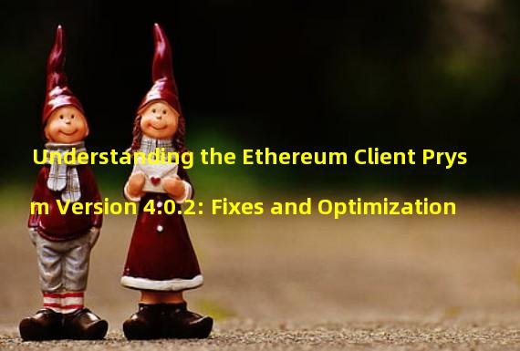 Understanding the Ethereum Client Prysm Version 4.0.2: Fixes and Optimization