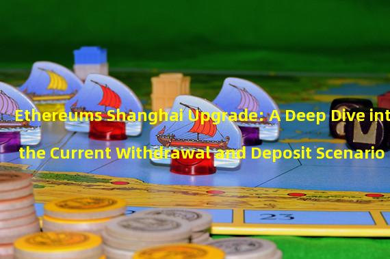 Ethereums Shanghai Upgrade: A Deep Dive into the Current Withdrawal and Deposit Scenario