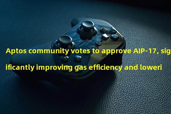 Aptos community votes to approve AIP-17, significantly improving gas efficiency and lowering gas fees