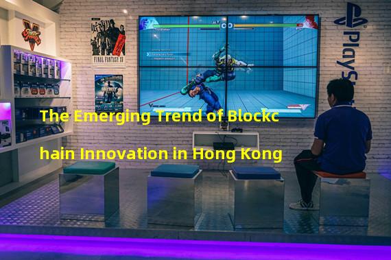 The Emerging Trend of Blockchain Innovation in Hong Kong