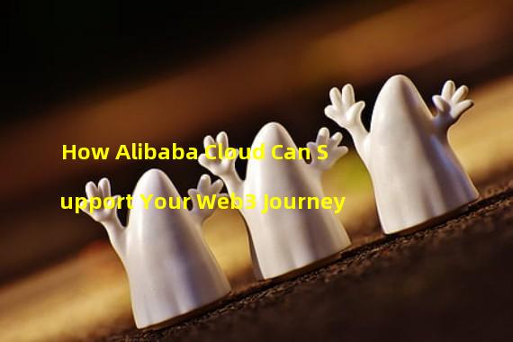 How Alibaba Cloud Can Support Your Web3 Journey