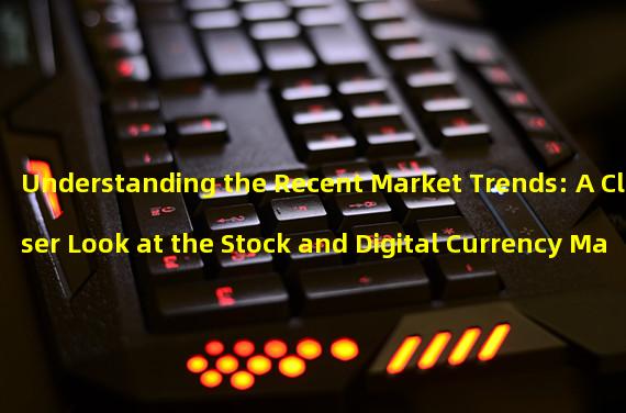 Understanding the Recent Market Trends: A Closer Look at the Stock and Digital Currency Market