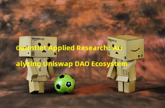 Gauntlet Applied Research: Analyzing Uniswap DAO Ecosystem