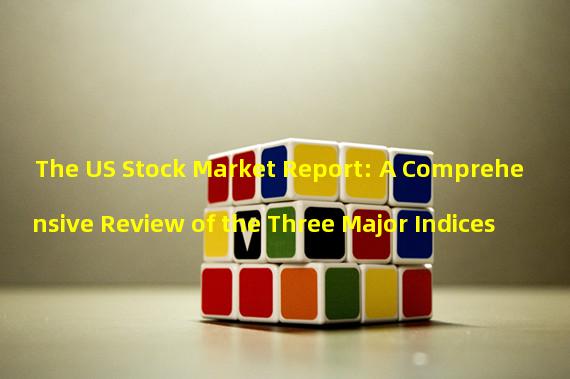 The US Stock Market Report: A Comprehensive Review of the Three Major Indices