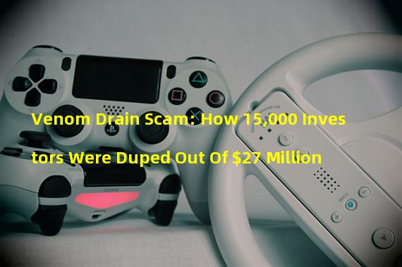 Venom Drain Scam: How 15,000 Investors Were Duped Out Of $27 Million