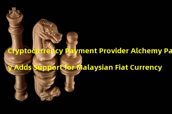 Cryptocurrency Payment Provider Alchemy Pay Adds Support for Malaysian Fiat Currency