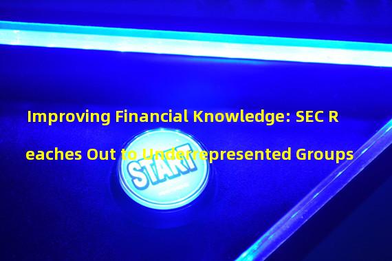 Improving Financial Knowledge: SEC Reaches Out to Underrepresented Groups