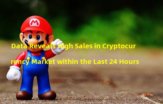 Data Reveals High Sales in Cryptocurrency Market within the Last 24 Hours