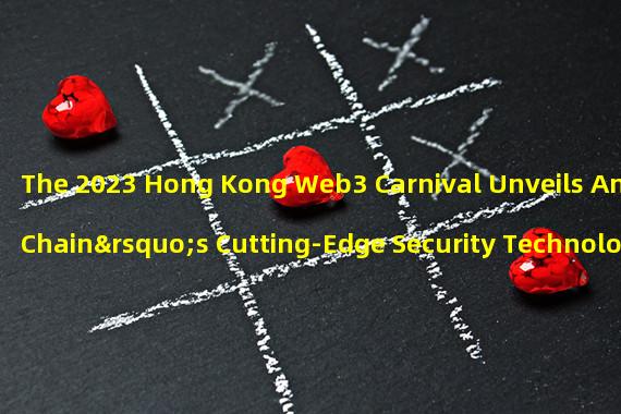 The 2023 Hong Kong Web3 Carnival Unveils Ant Chain’s Cutting-Edge Security Technology 