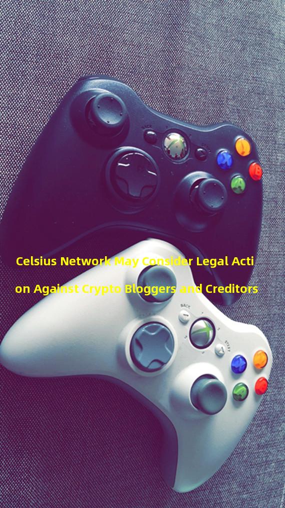 Celsius Network May Consider Legal Action Against Crypto Bloggers and Creditors