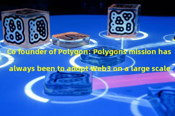 Co founder of Polygon: Polygons mission has always been to adopt Web3 on a large scale