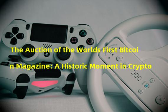 The Auction of the Worlds First Bitcoin Magazine: A Historic Moment in Crypto