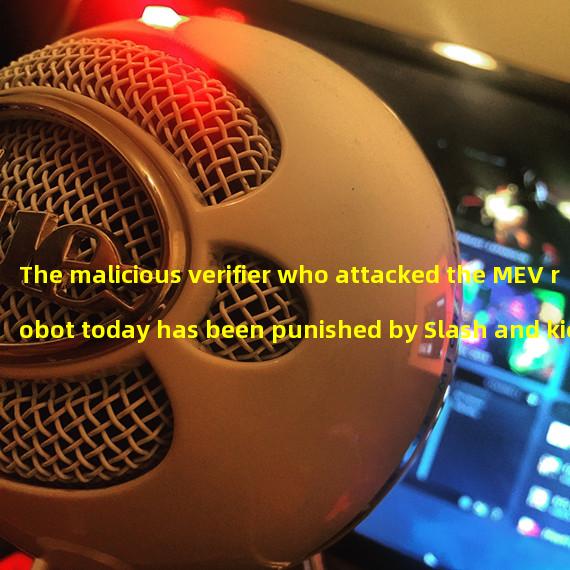 The malicious verifier who attacked the MEV robot today has been punished by Slash and kicked out of the verifier queue