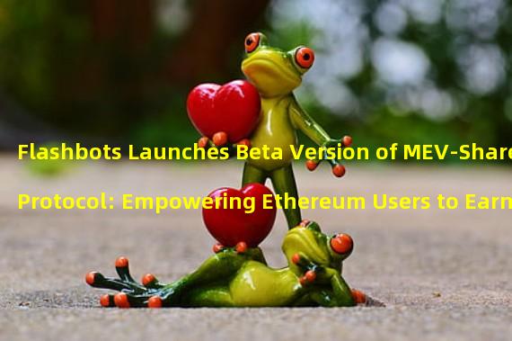 Flashbots Launches Beta Version of MEV-Share Protocol: Empowering Ethereum Users to Earn More