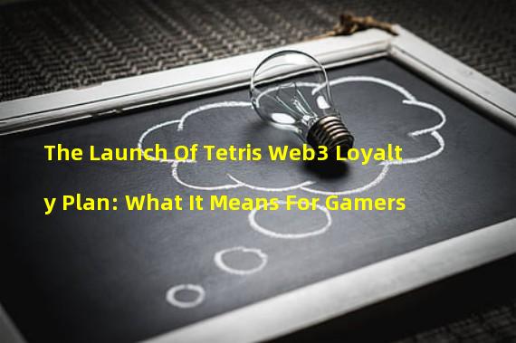 The Launch Of Tetris Web3 Loyalty Plan: What It Means For Gamers