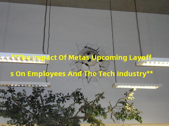 **The Impact Of Metas Upcoming Layoffs On Employees And The Tech Industry**