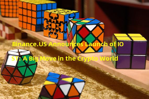 Binance.US Announces Launch of IOST: A Big Move in the Crypto World