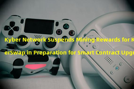 Kyber Network Suspends Mining Rewards for KyberSwap in Preparation for Smart Contract Upgrade