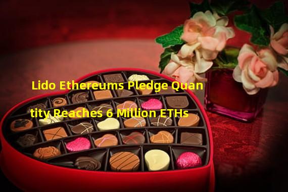 Lido Ethereums Pledge Quantity Reaches 6 Million ETHs