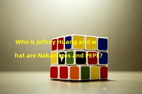 Who is Jeffrey Huang and what are Nakamigos and PEPE?