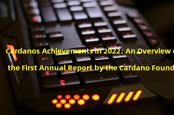 Cardanos Achievements in 2022: An Overview of the First Annual Report by the Cardano Foundation
