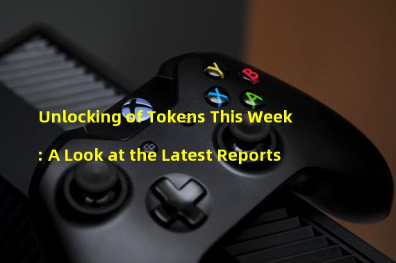 Unlocking of Tokens This Week: A Look at the Latest Reports