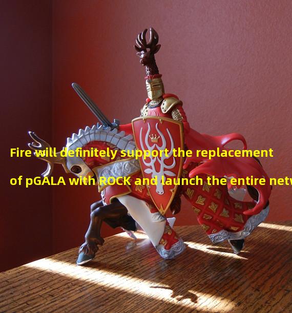 Fire will definitely support the replacement of pGALA with ROCK and launch the entire network for the first time