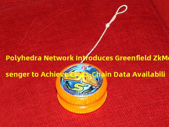 Polyhedra Network Introduces Greenfield ZkMessenger to Achieve Cross-Chain Data Availability