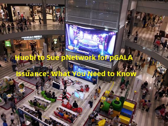 Huobi to Sue pNetwork for pGALA Issuance: What You Need to Know