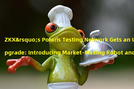 ZKX’s Polaris Testing Network Gets an Upgrade: Introducing Market-Making Robot and Fund Rate Function