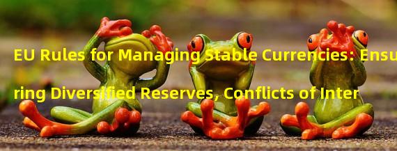 EU Rules for Managing Stable Currencies: Ensuring Diversified Reserves, Conflicts of Interest, and Risk Transfer