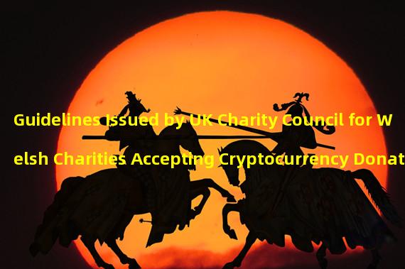 Guidelines Issued by UK Charity Council for Welsh Charities Accepting Cryptocurrency Donations