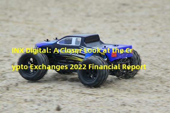 INX Digital: A Closer Look at the Crypto Exchanges 2022 Financial Report