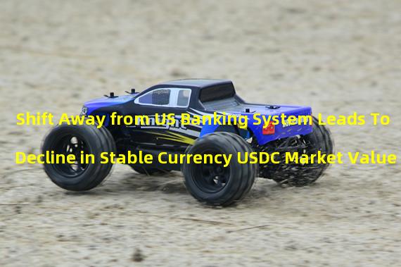 Shift Away from US Banking System Leads To Decline in Stable Currency USDC Market Value