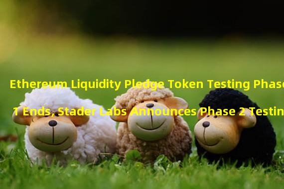 Ethereum Liquidity Pledge Token Testing Phase 1 Ends, Stader Labs Announces Phase 2 Testing