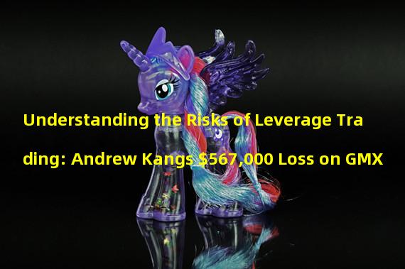 Understanding the Risks of Leverage Trading: Andrew Kangs $567,000 Loss on GMX