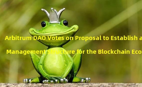 Arbitrum DAO Votes on Proposal to Establish a Management Structure for the Blockchain Ecosystem 