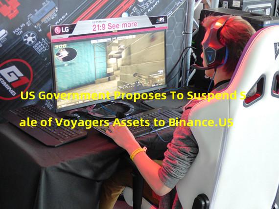 US Government Proposes To Suspend Sale of Voyagers Assets to Binance.US