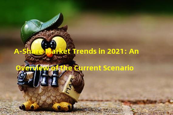 A-Share Market Trends in 2021: An Overview of the Current Scenario