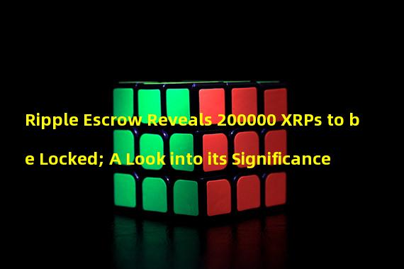 Ripple Escrow Reveals 200000 XRPs to be Locked; A Look into its Significance