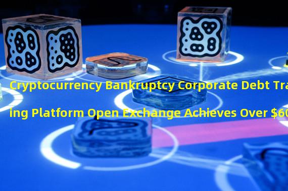 Cryptocurrency Bankruptcy Corporate Debt Trading Platform Open Exchange Achieves Over $600,000 in Trading Volume on April 12th