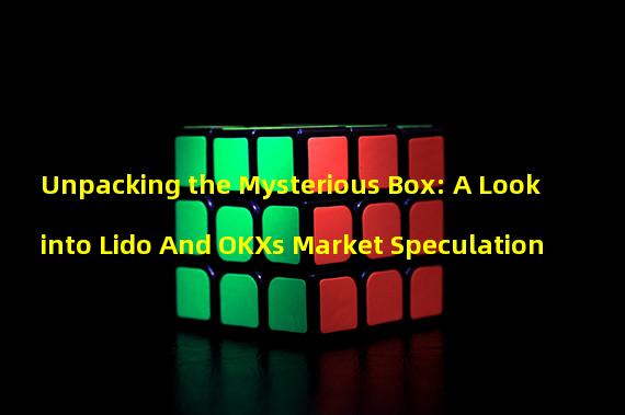 Unpacking the Mysterious Box: A Look into Lido And OKXs Market Speculation