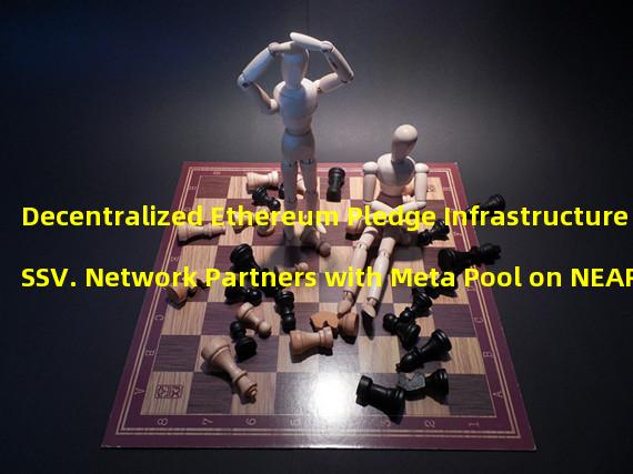 Decentralized Ethereum Pledge Infrastructure SSV. Network Partners with Meta Pool on NEAR Ecosystem