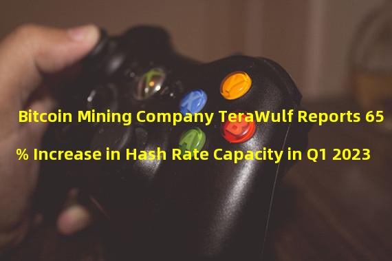 Bitcoin Mining Company TeraWulf Reports 65% Increase in Hash Rate Capacity in Q1 2023