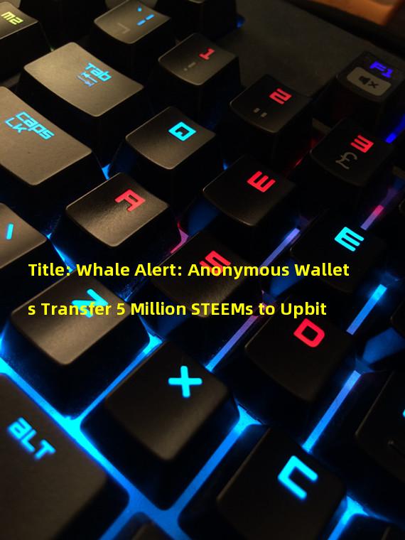 Title: Whale Alert: Anonymous Wallets Transfer 5 Million STEEMs to Upbit