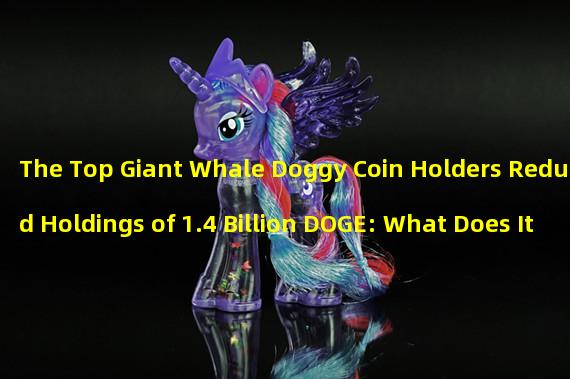 The Top Giant Whale Doggy Coin Holders Reduced Holdings of 1.4 Billion DOGE: What Does It Mean?