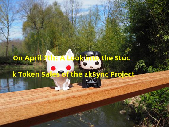 On April 7th: A Look into the Stuck Token Sales of the zkSync Project