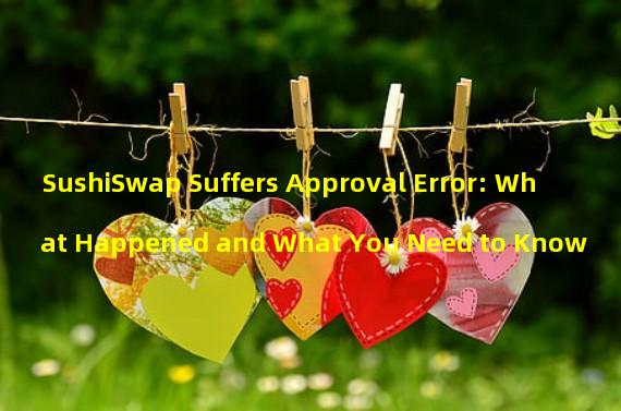 SushiSwap Suffers Approval Error: What Happened and What You Need to Know