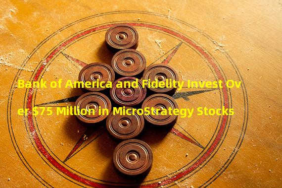 Bank of America and Fidelity Invest Over $75 Million in MicroStrategy Stocks